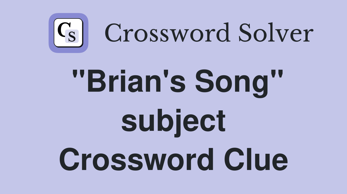 "Brian's Song" subject Crossword Clue