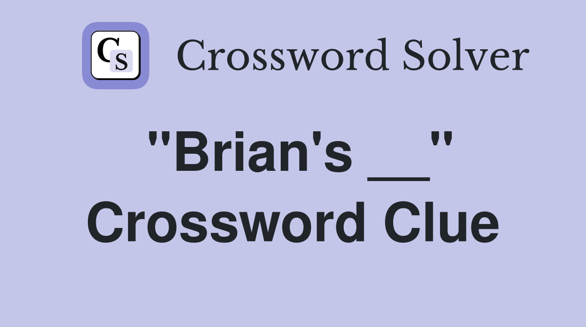 "Brian's __" Crossword Clue
