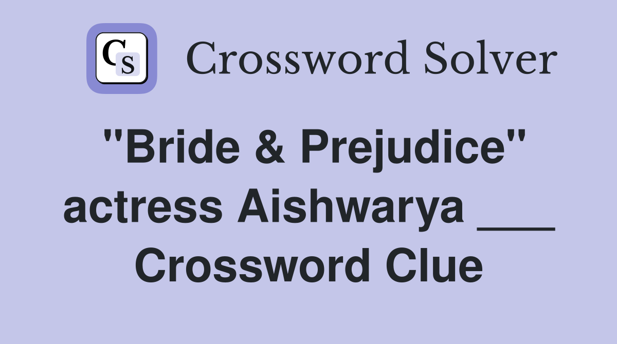 "Bride & Prejudice" actress Aishwarya ___ Crossword Clue