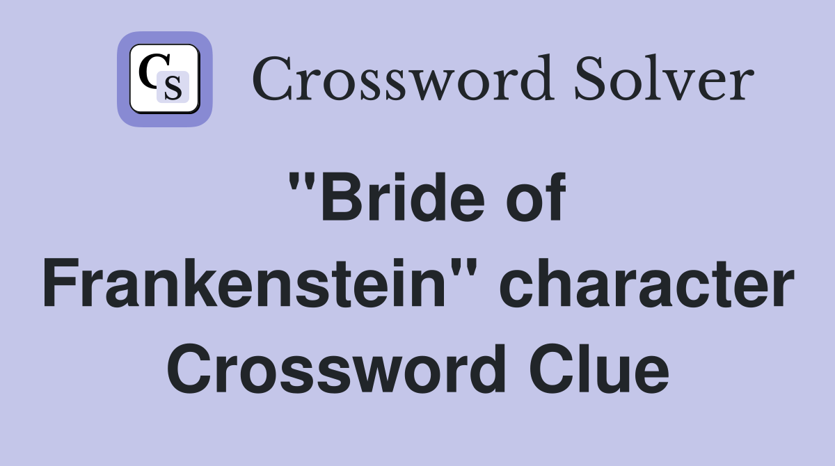 "Bride of Frankenstein" character Crossword Clue
