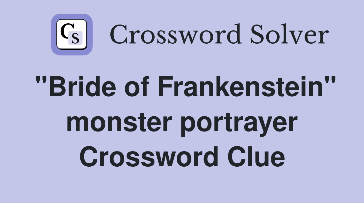 "Bride of Frankenstein" monster portrayer Crossword Clue