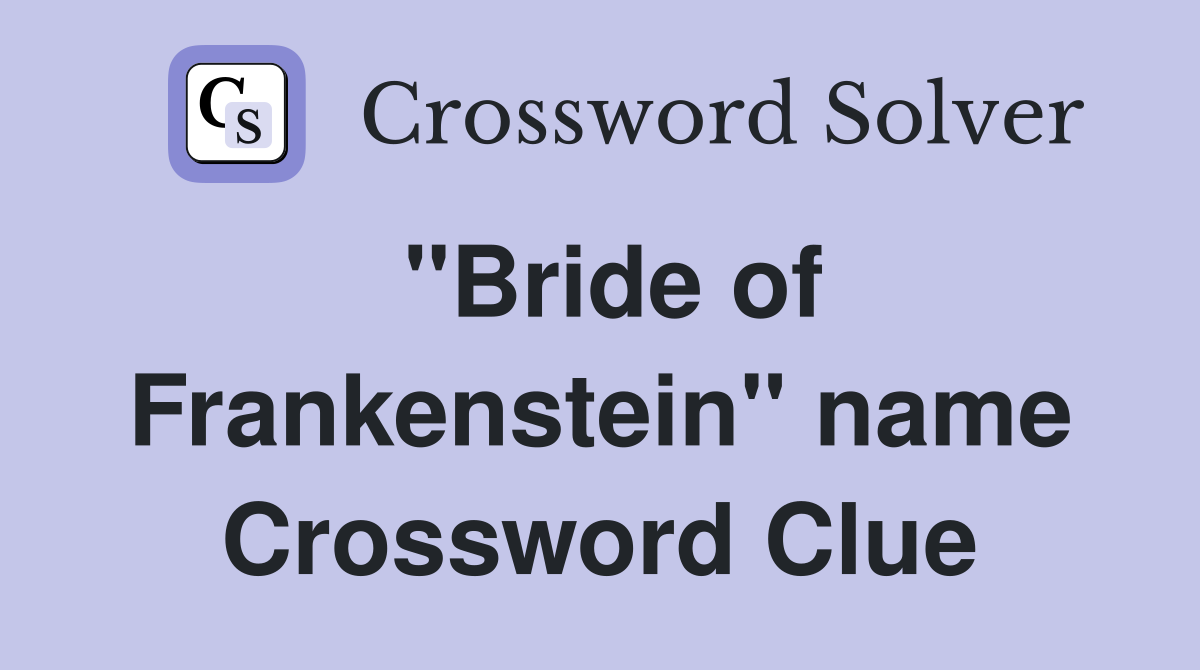 "Bride of Frankenstein" name Crossword Clue