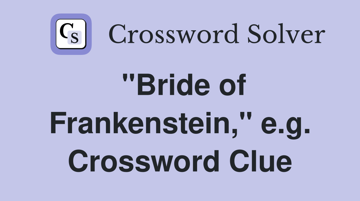"Bride of Frankenstein," e.g. Crossword Clue