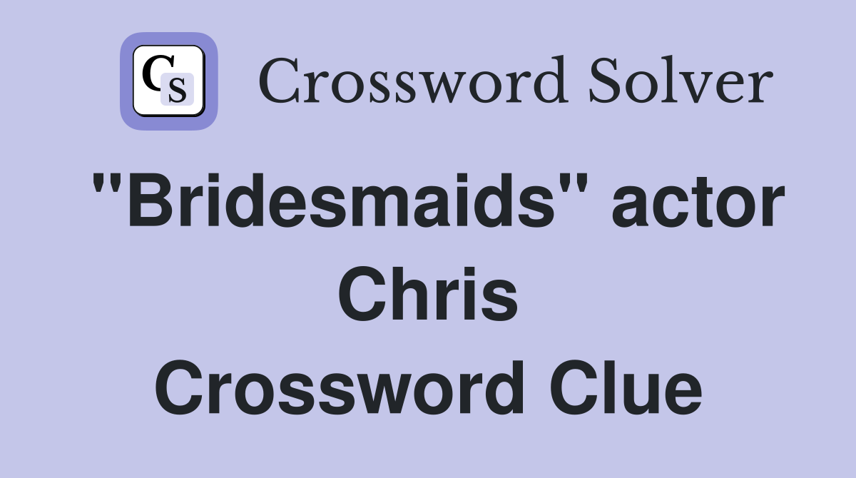 "Bridesmaids" actor Chris Crossword Clue