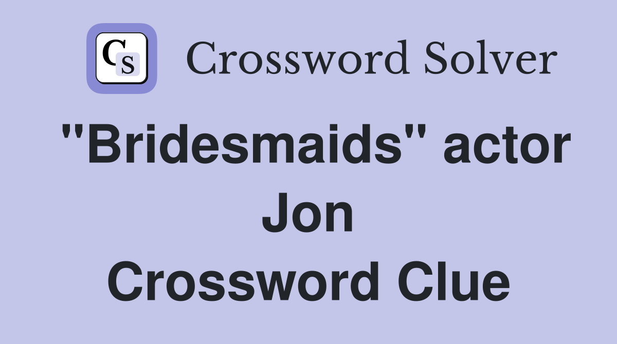 "Bridesmaids" actor Jon Crossword Clue