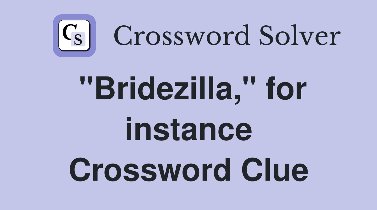 "Bridezilla," for instance Crossword Clue