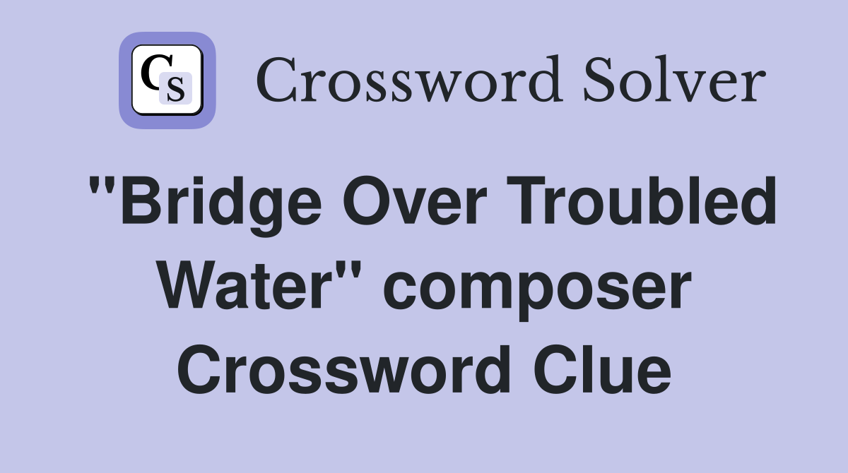 "Bridge Over Troubled Water" composer Crossword Clue