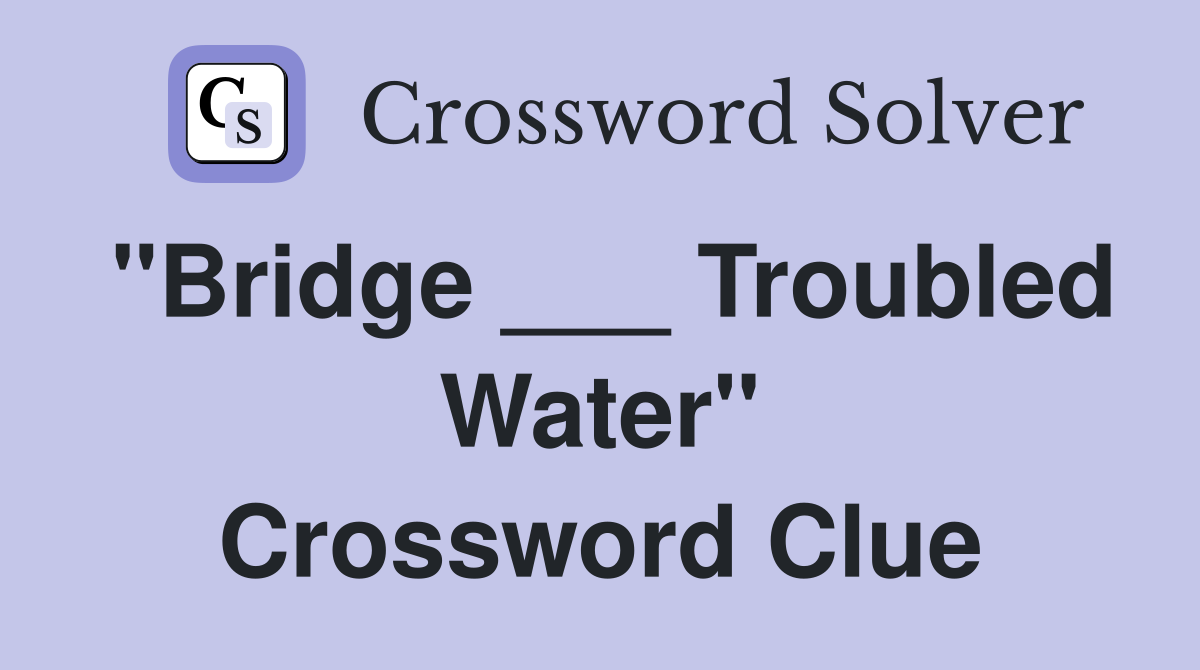 "Bridge ___ Troubled Water" Crossword Clue