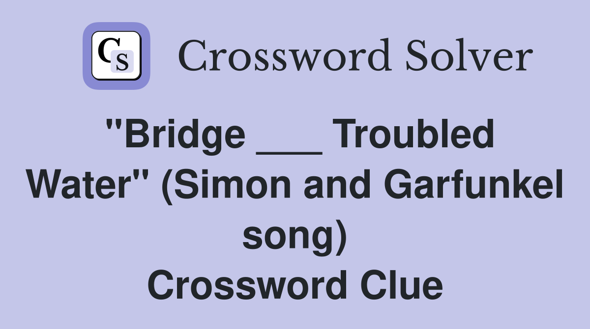 "Bridge ___ Troubled Water" (Simon and Garfunkel song) Crossword Clue