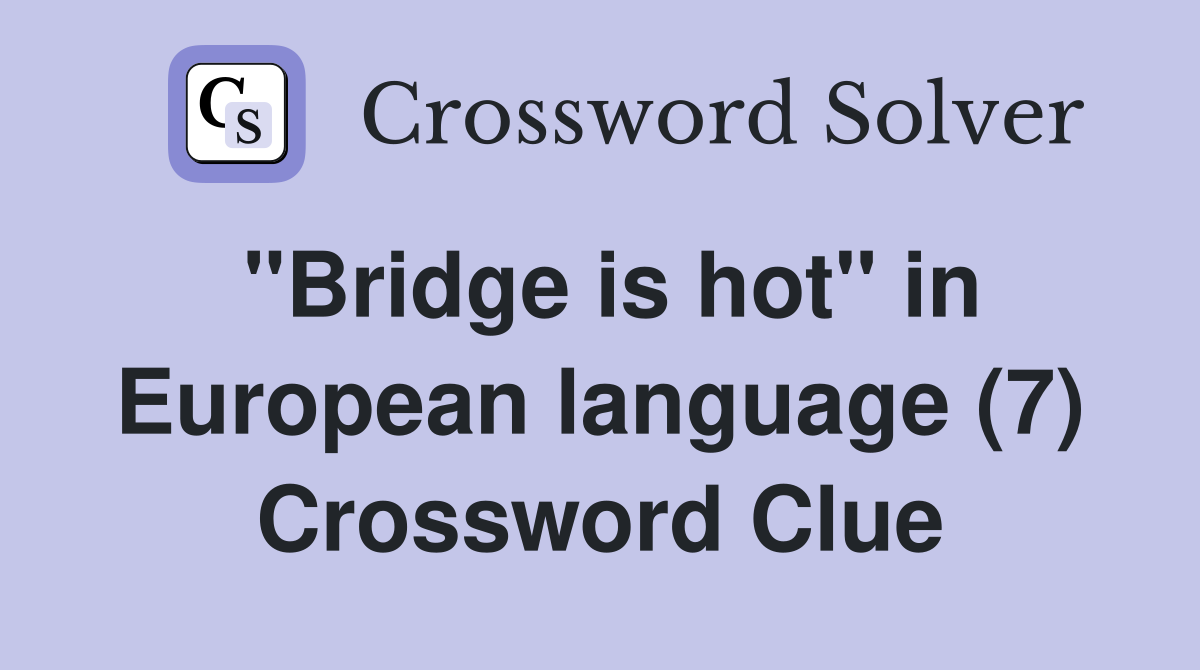 "Bridge is hot" in European language (7) Crossword Clue