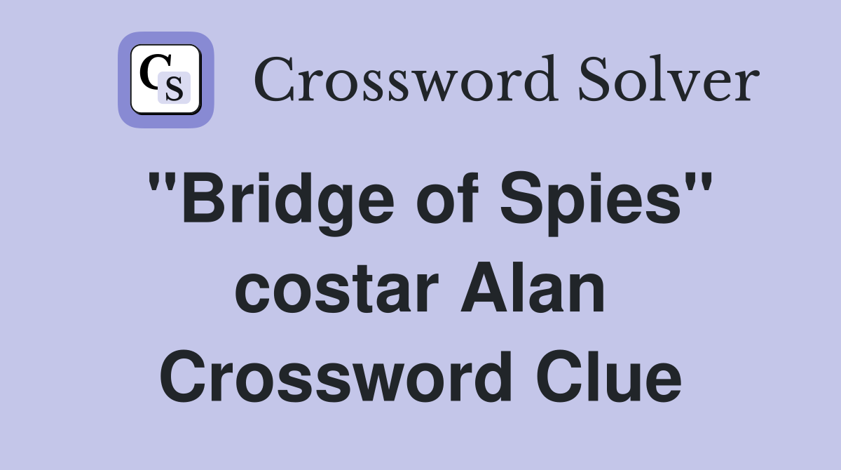 "Bridge of Spies" costar Alan Crossword Clue