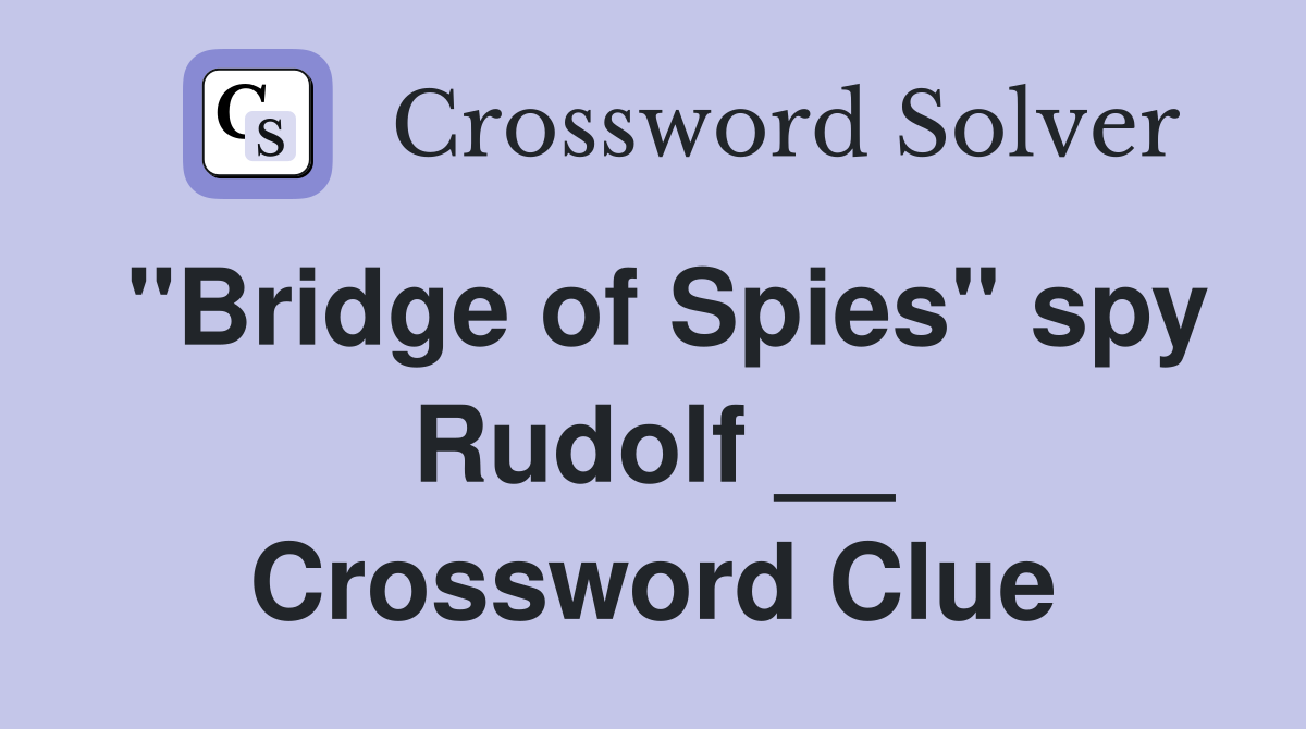 "Bridge of Spies" spy Rudolf __ Crossword Clue