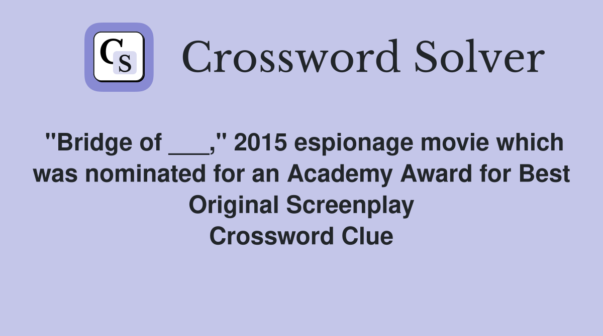 "Bridge of ___," 2015 espionage movie which was nominated for an Academy Award for Best Original Screenplay Crossword Clue