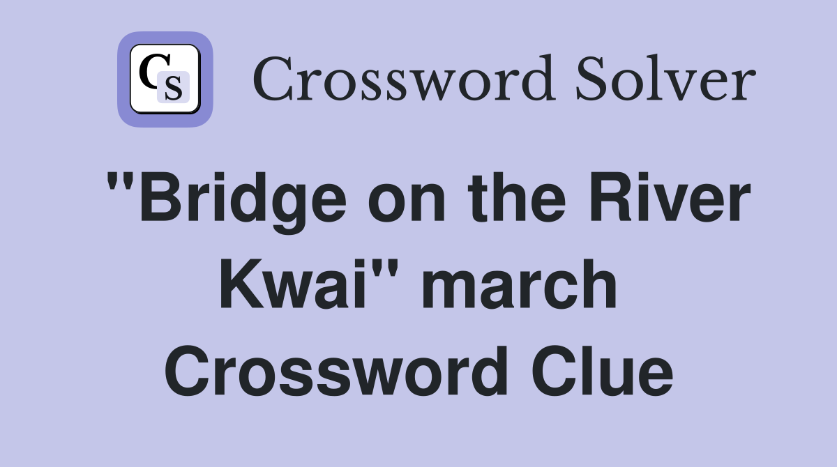 "Bridge on the River Kwai" march Crossword Clue