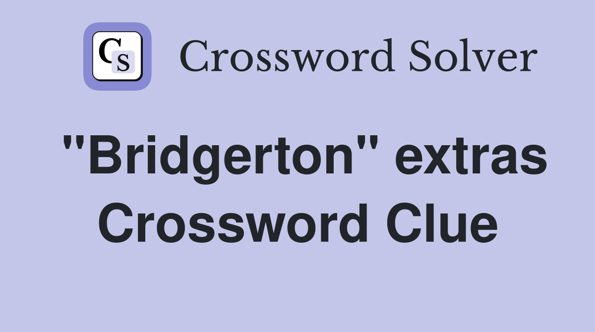 "Bridgerton" extras Crossword Clue
