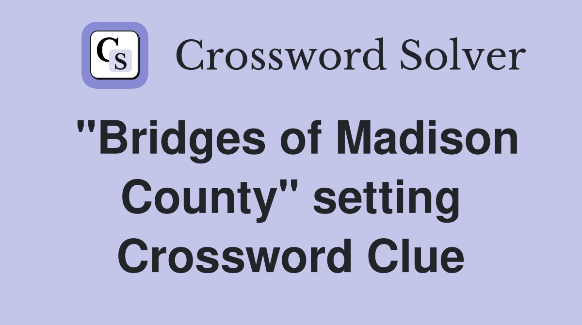 "Bridges of Madison County" setting Crossword Clue