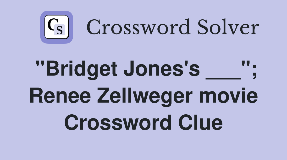 "Bridget Jones's ___"; Renee Zellweger movie Crossword Clue