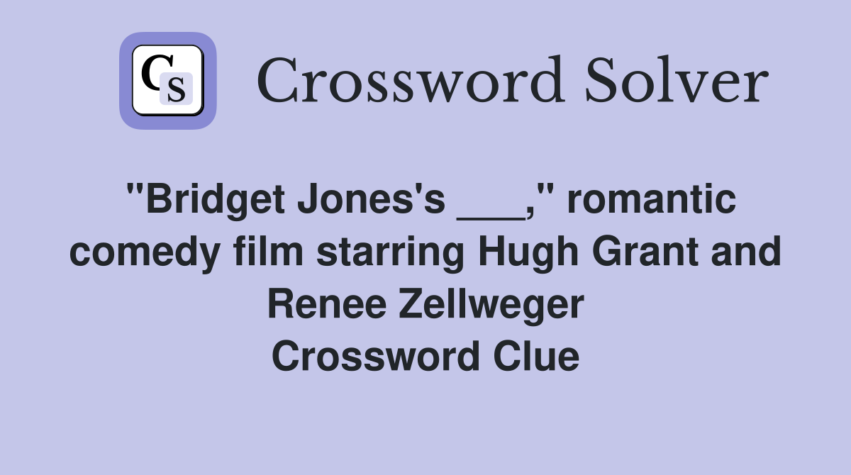 "Bridget Jones's ___," romantic comedy film starring Hugh Grant and Renee Zellweger Crossword Clue