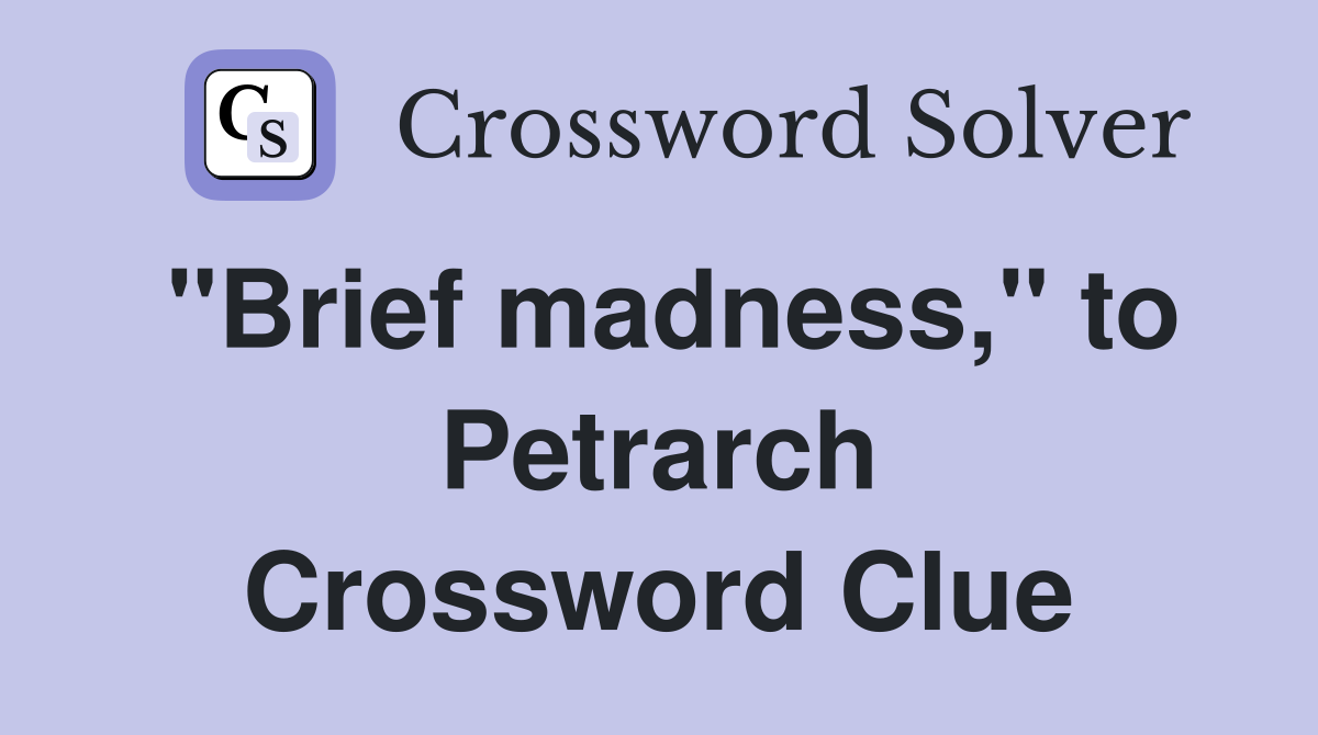 "Brief madness," to Petrarch Crossword Clue