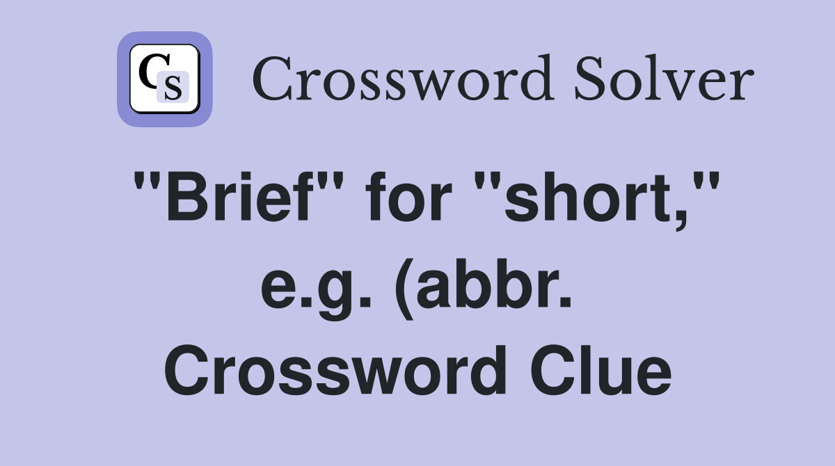 quot Brief quot for quot short quot e g (abbr ) Crossword Clue Answers Crossword quot Brief quot for quot short quot e g (abbr ) Crossword Clue Answers Crossword