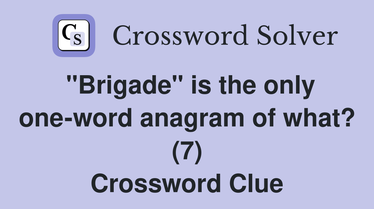 "Brigade" is the only one-word anagram of what? (7) Crossword Clue