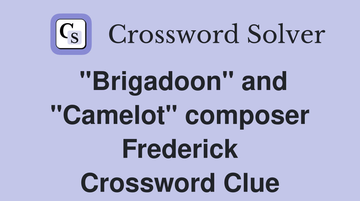 "Brigadoon" and "Camelot" composer Frederick Crossword Clue