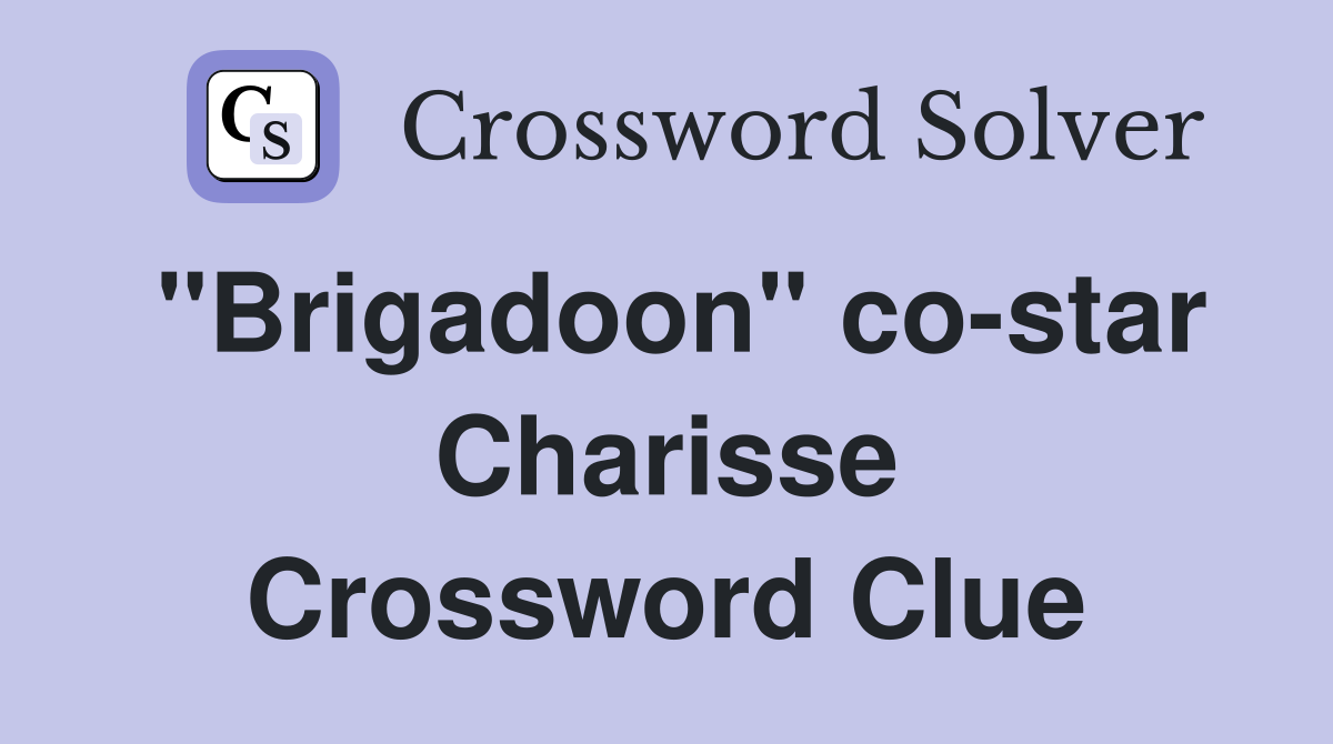 "Brigadoon" co-star Charisse Crossword Clue