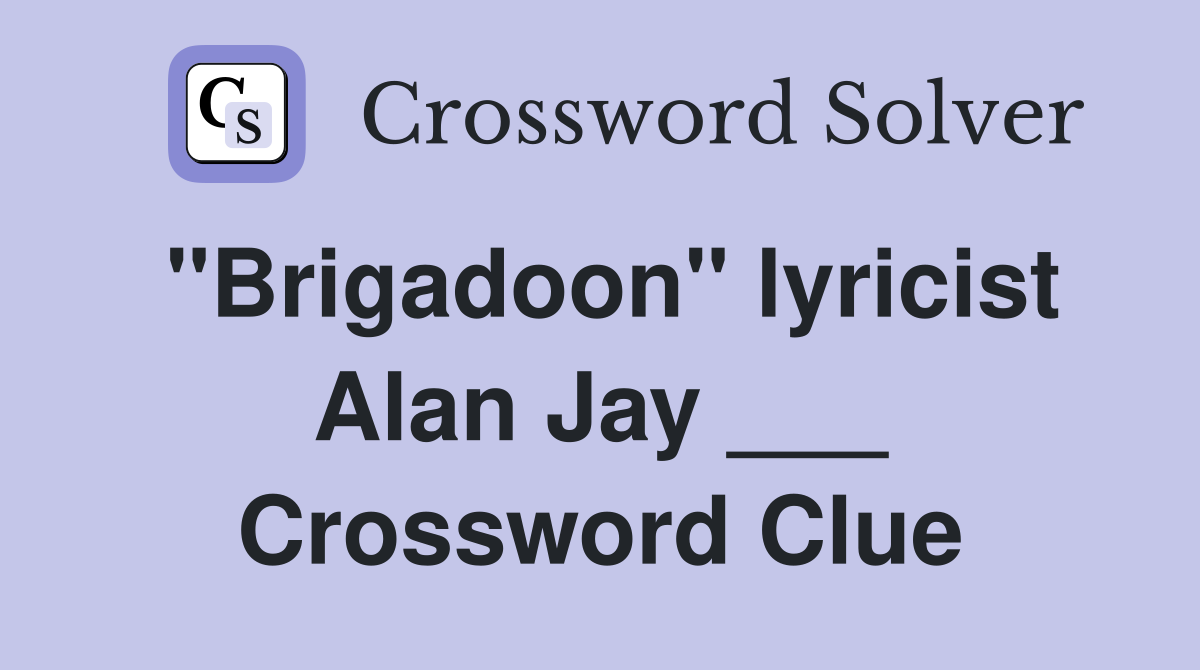 "Brigadoon" lyricist Alan Jay ___ Crossword Clue