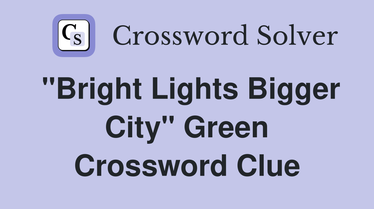"Bright Lights Bigger City" Green Crossword Clue