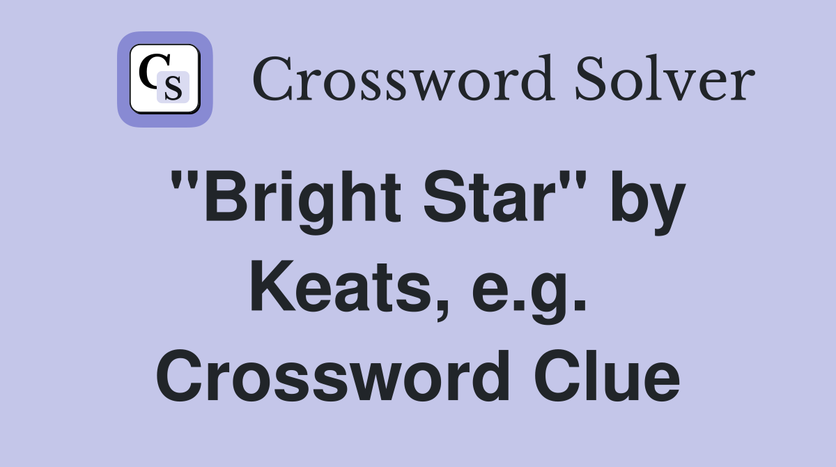"Bright Star" by Keats, e.g. Crossword Clue