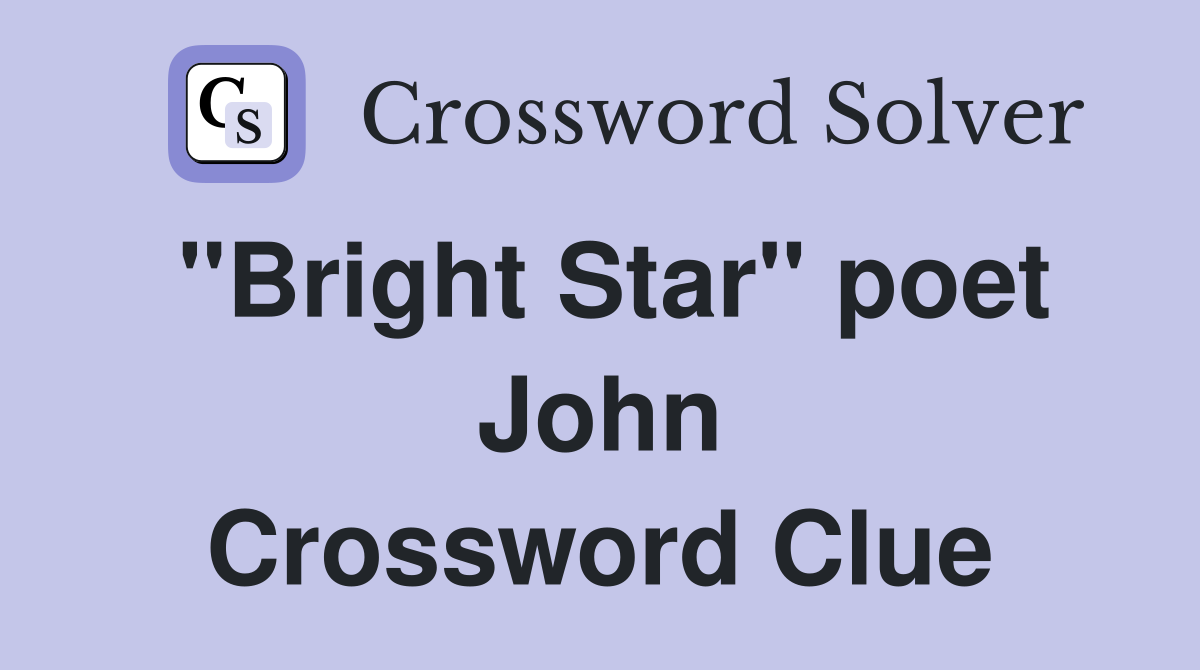"Bright Star" poet John Crossword Clue