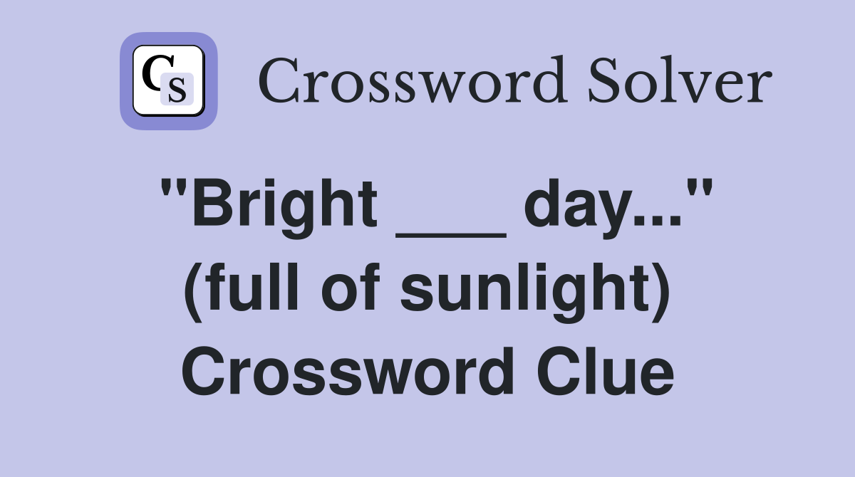 "Bright ___ day..." (full of sunlight) Crossword Clue