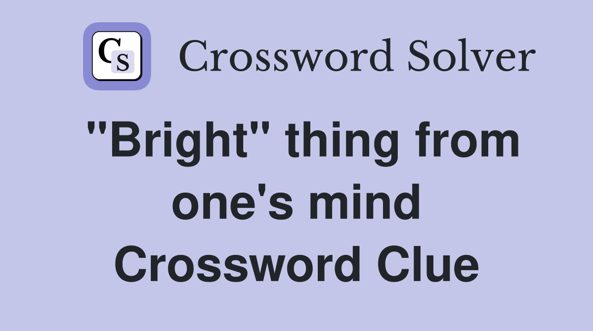"Bright" thing from one's mind Crossword Clue