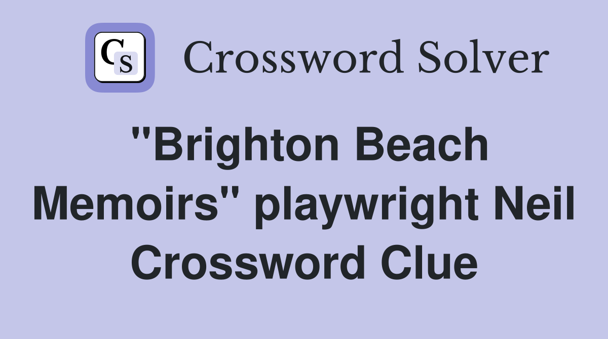 "Brighton Beach Memoirs" playwright Neil Crossword Clue