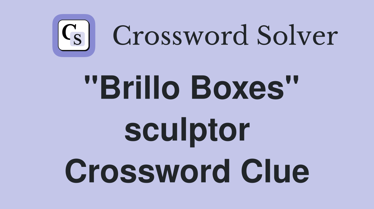 "Brillo Boxes" sculptor Crossword Clue