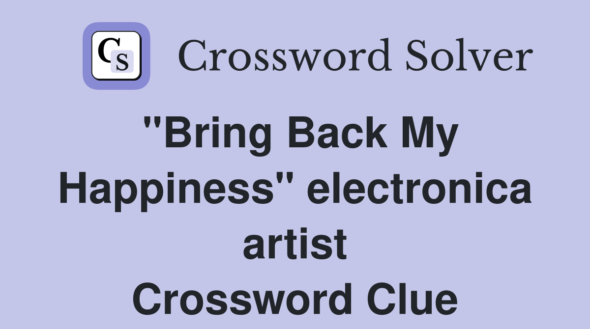 "Bring Back My Happiness" electronica artist Crossword Clue