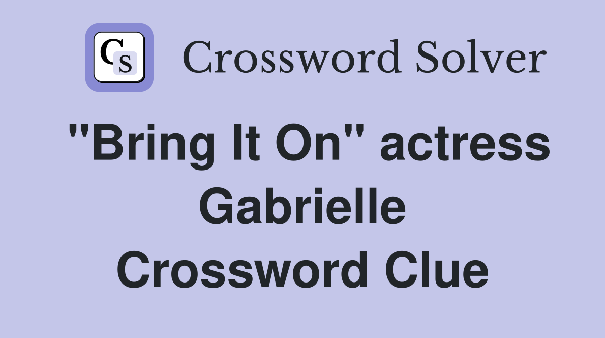 "Bring It On" actress Gabrielle Crossword Clue