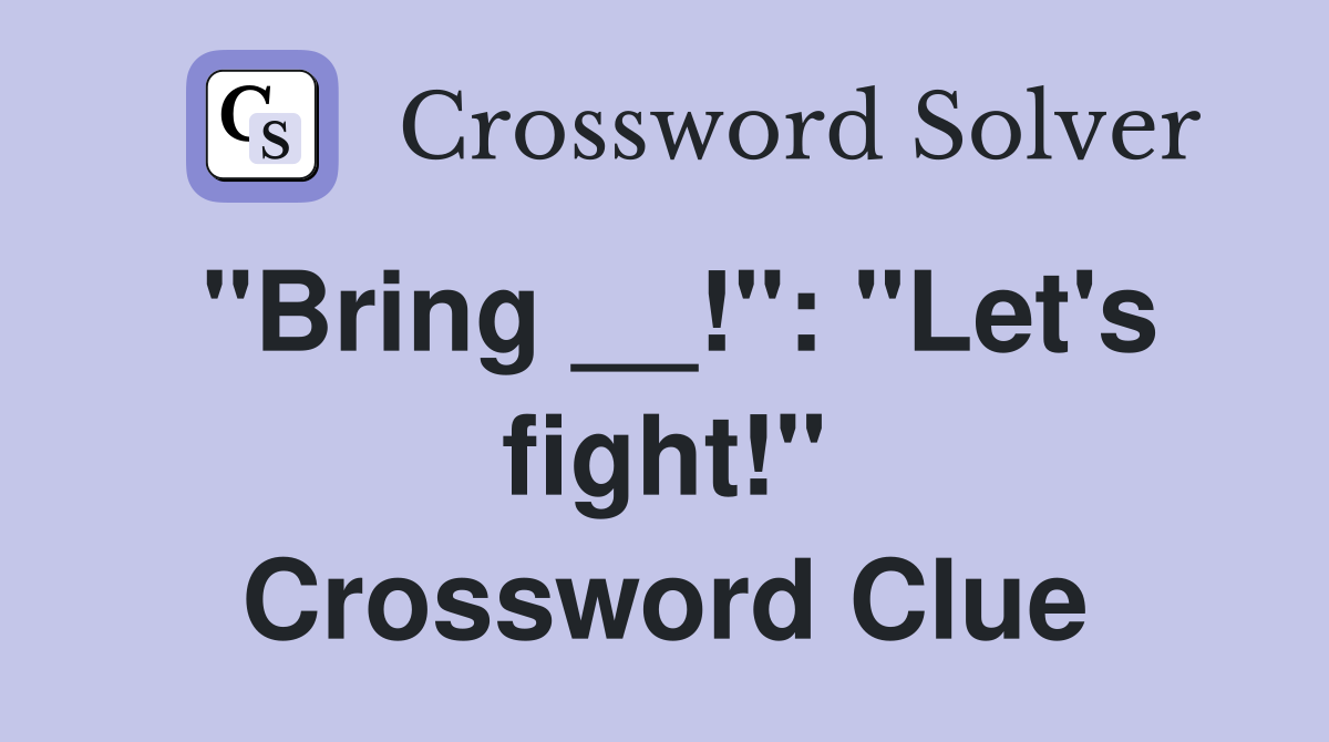 "Bring __!": "Let's fight!" Crossword Clue