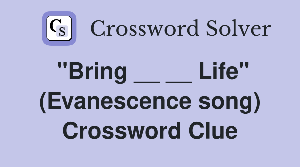 "Bring __ __ Life" (Evanescence song) Crossword Clue