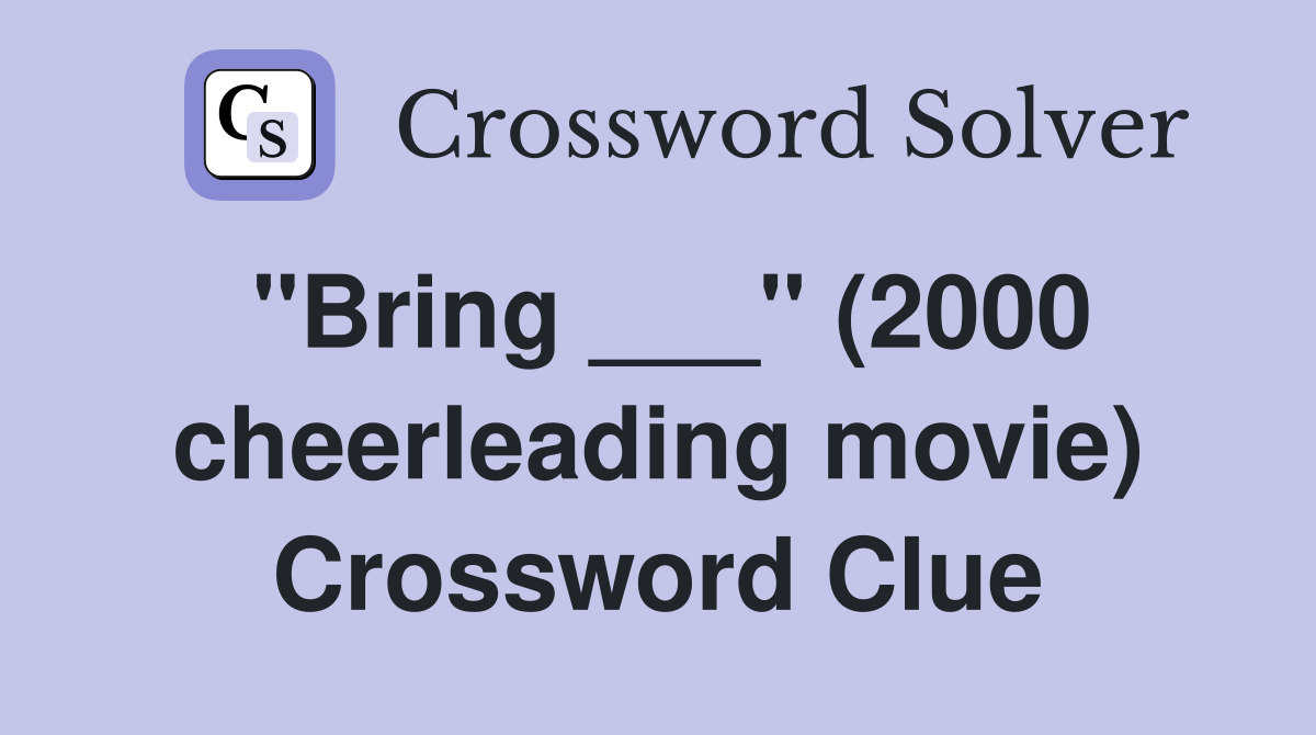 "Bring ___" (2000 cheerleading movie) Crossword Clue
