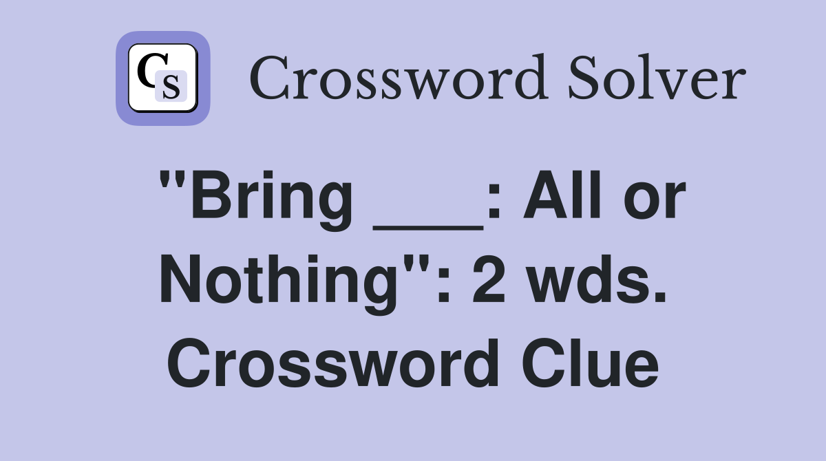 "Bring ___: All or Nothing": 2 wds. Crossword Clue