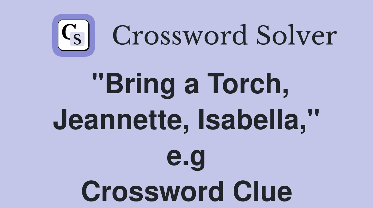 "Bring a Torch, Jeannette, Isabella," e.g Crossword Clue