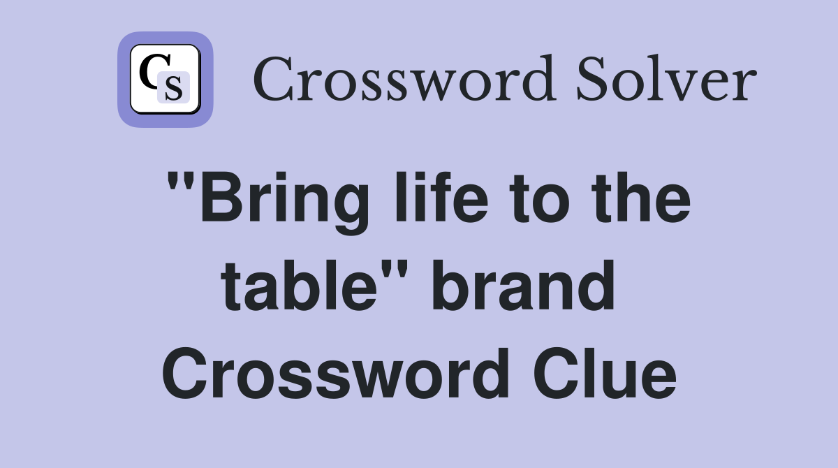 "Bring life to the table" brand Crossword Clue