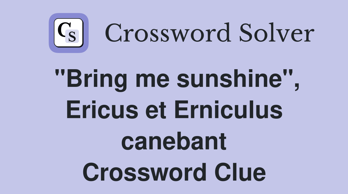 "Bring me sunshine", Ericus et Erniculus canebant Crossword Clue