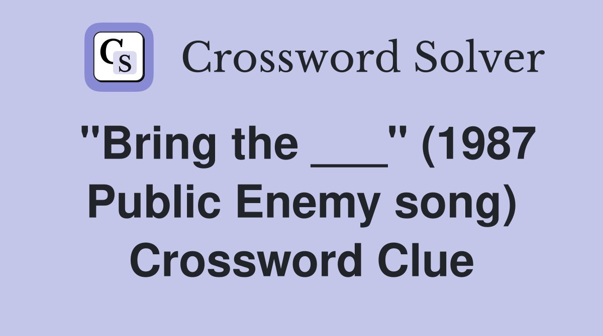 "Bring the ___" (1987 Public Enemy song) Crossword Clue