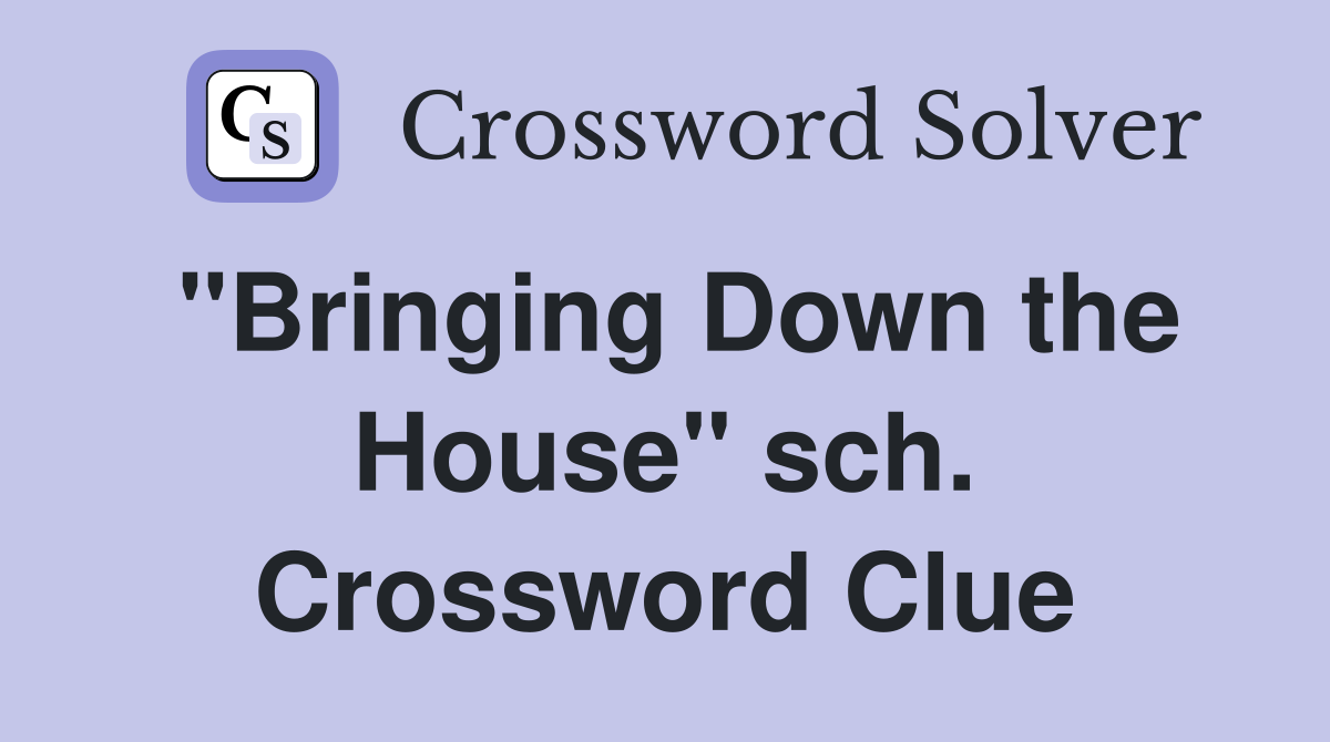 "Bringing Down the House" sch. Crossword Clue
