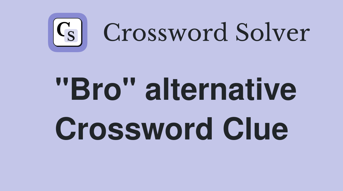 "Bro" alternative Crossword Clue