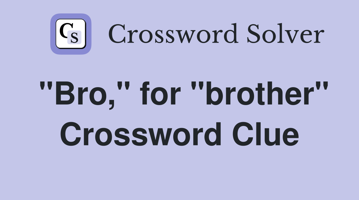 "Bro," for "brother" Crossword Clue