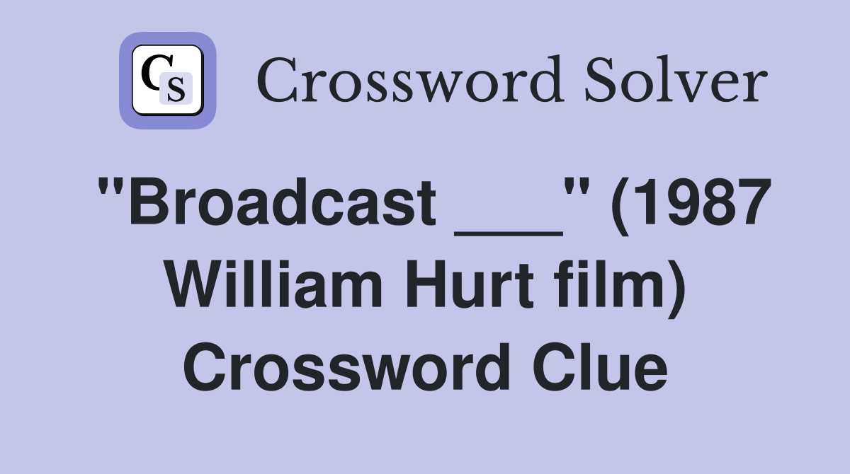 "Broadcast ___" (1987 William Hurt film) Crossword Clue