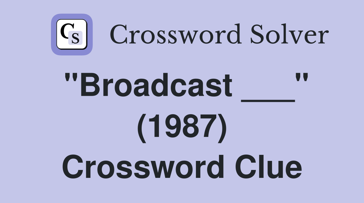 "Broadcast ___" (1987) Crossword Clue